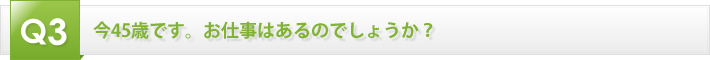 今45歳です。お仕事はあるのでしょうか？